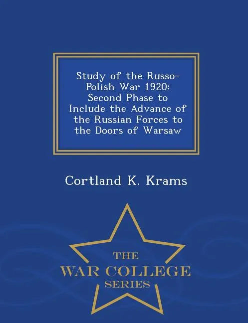 Study of the Russo-Polish War 1920: Second Phase to Include the Advance of the Russian Forces to the Doors of Warsaw - War College Series - Paperback