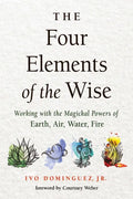 The Four Elements of the Wise: Working with the Magickal Powers of Earth, Air, Water, Fire - Paperback