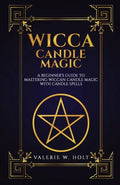 Wicca Candle Magic: A Beginner's Guide to Mastering Wiccan Candle Magic with Can - Paperback