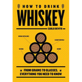 How to Drink Whiskey: From Grains to Glasses, Everything You Need to Know - Hardcover