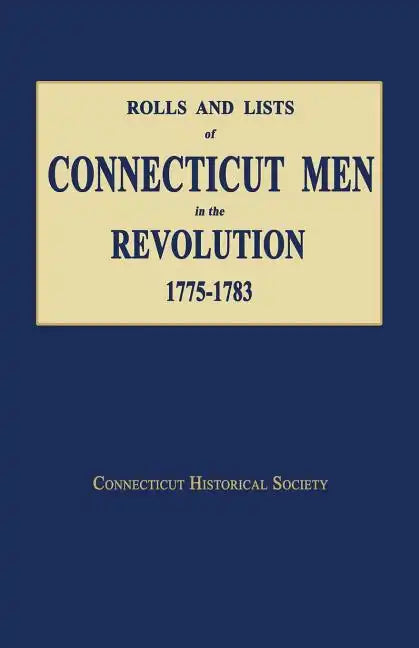 Rolls and Lists of Connecticut Men in the Revolution, 1775-1783 - Paperback