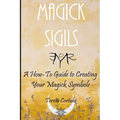 Magick Sigils: A How-To Guide to Creating Your Magic Symbols - Paperback