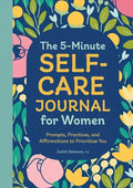 The 5-Minute Self-Care Journal for Women: Prompts, Practices, and Affirmations to Prioritize You - Paperback