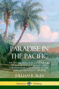Paradise in the Pacific: The Life, Culture, Kings and History of Hawaii and Honolulu, Seen Firsthand by a Traveller to the Hawaiian Islands in the 187 - Paperback