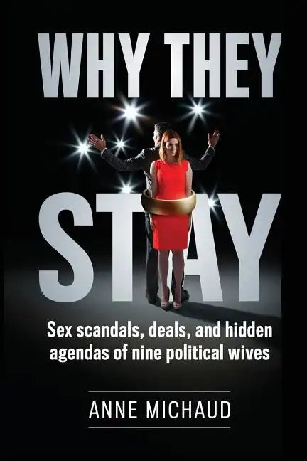 Why They Stay: Sex Scandals, Deals, and Hidden Agendas of Nine Political Wives - Paperback