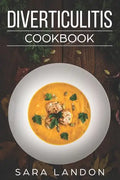 Diverticulitis Cookbook: Easy and Delicious Recipes for Clear Liquid, Full Liquid, Low Fiber and Maintenance Stage for the Diverticulitis Diet - Paperback