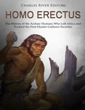Homo erectus: The History of the Archaic Humans Who Left Africa and Formed the First Hunter-Gatherer Societies - Paperback