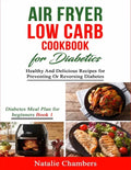 Air Fryer Low Carb Cookbook for Diabetics: Healthy And Delicious Recipes for Preventing Or Reversing Diabetes - Paperback
