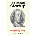 The Sweaty Startup: How to Get Rich Doing Boring Things - Hardcover