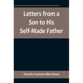 Letters from a Son to His Self-Made Father; Being the Replies to Letters from a Self-Made Merchant to his Son - Paperback