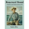 Homeward Bound: A History of the Bahama Islands to 1850 with a Definitive Study of Abaco in the American Loyalist Plantation Period - Paperback
