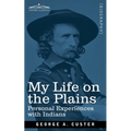 My Life on the Plains: Personal Experiences with Indians - Paperback
