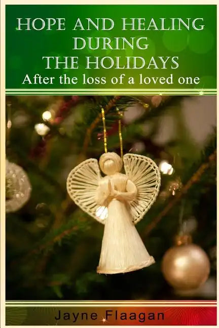 Hope and Healing During the Holidays after the Loss of a Loved One - Paperback