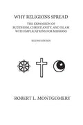 Why Religions Spread: The Expansion of Buddhism, Christianity, and Islam with Implications for Missions Second Edition - Paperback