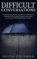 Difficult Conversations: How to identify, analyze, and deal with bothersome situations on the fly. Apply the best-suited tactics to come out of the ba - Paperback