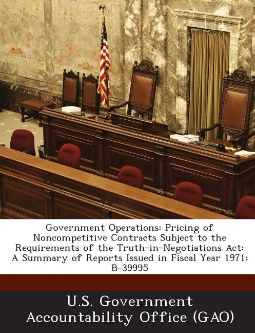 Government Operations: Pricing of Noncompetitive Contracts Subject to the Requirements of the Truth-in-Negotiations Act: A Summary of Reports Issued i - Paperback