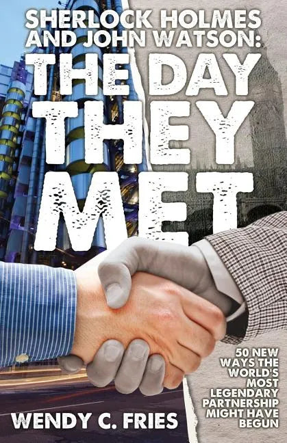 Sherlock Holmes and John Watson: The Day They Met: 50 New Ways the World's Most Legendary Partnership Might Have Begun - Paperback