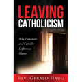Leaving Catholicism: Why Protestant and Catholic Differences Matter - Paperback