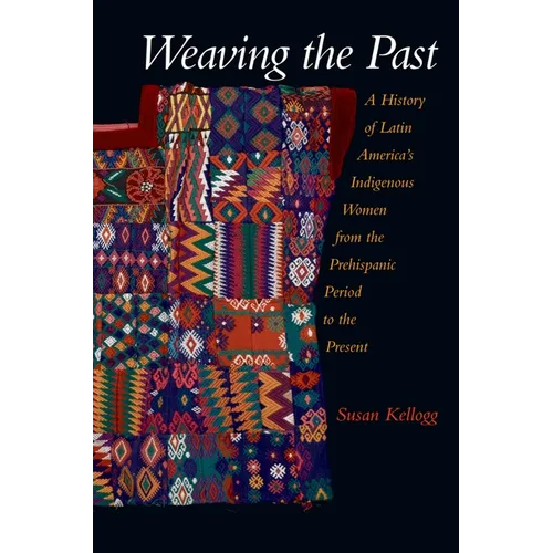 Weaving the Past: A History of Latin America's Women from the Prehispanic Period to the Present - Paperback