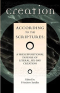 Creation According to the Scriptures: A Presuppositional Defense of Literal, Six-Day Creation - Paperback