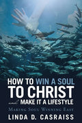How to Win a Soul to Christ and Make It a Lifestyle: Making Soul Winning Easy - Paperback