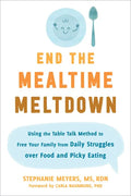 End the Mealtime Meltdown: Using the Table Talk Method to Free Your Family from Daily Struggles Over Food and Picky Eating - Paperback