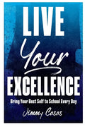 Live Your Excellence: Bring Your Best Self to School Every Day - Paperback