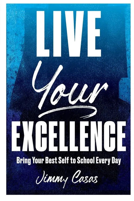 Live Your Excellence: Bring Your Best Self to School Every Day - Paperback