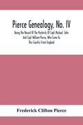 Pierce Genealogy, No. Iv: Being The Record Of The Posterity Of Capt. Michael, John And Capt. William Pierce, Who Came To This Country From Engla - Paperback
