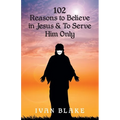 102 Reasons to Believe in Jesus and To Serve Him Only - Paperback