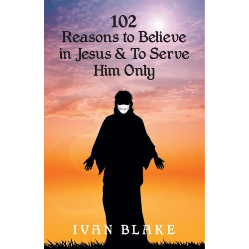 102 Reasons to Believe in Jesus and To Serve Him Only - Paperback