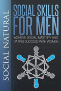 Social Skills for Men: Achieve Social Mastery and Dating Success with Women - Paperback