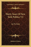 Thirty Years of New York Politics V2: Up-To-Date - Paperback
