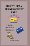 How to Get a Business Credit Card: A Simple Guide To Get A Business Credit Card - Paperback