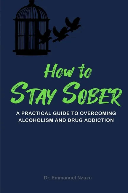How to Stay Sober: A Practical Guide to Overcoming Alcoholism and Drug Addiction - Paperback