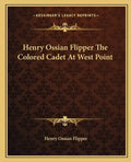 Henry Ossian Flipper the Colored Cadet at West Point - Paperback