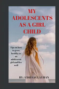My adolescent as a girl child: Tips on how to grow healthy as an adolescent child and live well - Paperback
