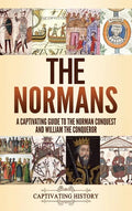 The Normans: A Captivating Guide to the Norman Conquest and William the Conqueror - Hardcover