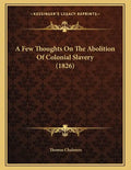 A Few Thoughts On The Abolition Of Colonial Slavery (1826) - Paperback