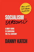 Socialism . . . Seriously: A Brief Guide to Surviving the 21st Century (Revised & Updated Edition) - Paperback