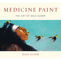 Medicine Paint: The Art of Dale Auger - Hardcover