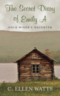 The Secret Diary of Emily A: Gold Miner's Daughter - Paperback