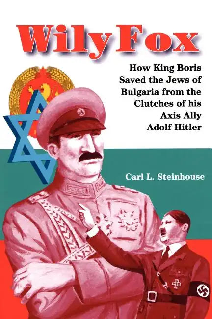 Wily Fox: How King Boris Saved the Jews of Bulgaria from the Clutches of His Axis Ally Adolf Hitler - Paperback