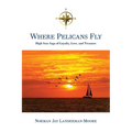 Where Pelicans Fly: High Seas Saga of Loyalty, Love, and Treasure - Paperback