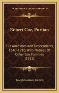 Robert Coe, Puritan: His Ancestors And Descendants, 1340-1910, With Notices Of Other Coe Families (1911) - Hardcover