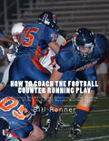 How to Coach the Football Counter Running Play: Teaching Offensive Line, Quarterback, and Running Back Details to Execute Against Multiple Fronts - Paperback