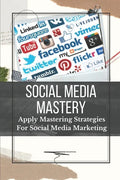 Social Media Mastery: Apply Mastering Strategies For Social Media Marketing: Active Social Media Users - Paperback