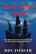 Unfaltering Trust: How Pilgrim Edward Fitz Randolph Jr. and His Descendants Helped Build America - Paperback