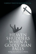 Heaven Shudders When A Godly Man Falls: Making Sense Of Betrayal In Ministry - Paperback