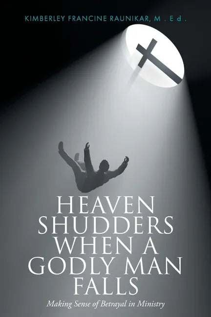 Heaven Shudders When A Godly Man Falls: Making Sense Of Betrayal In Ministry - Paperback